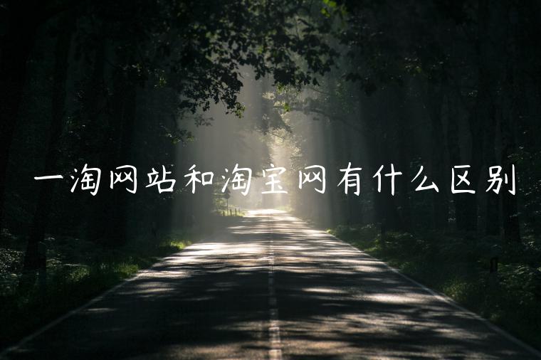 一淘網(wǎng)站和淘寶網(wǎng)有什么區(qū)別